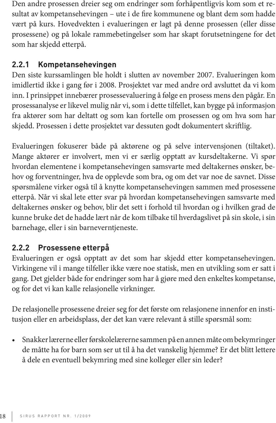 2.1 Kompetansehevingen Den siste kurssamlingen ble holdt i slutten av november 2007. Evalueringen kom imidlertid ikke i gang før i 2008. Prosjektet var med andre ord avsluttet da vi kom inn.