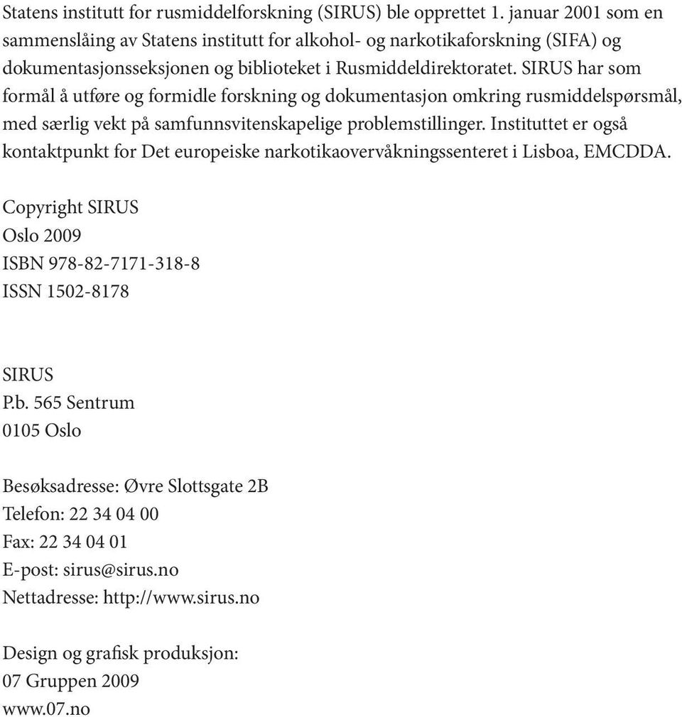 SIRUS har som formål å utføre og formidle forskning og dokumentasjon omkring rusmiddelspørsmål, med særlig vekt på samfunnsvitenskapelige problemstillinger.