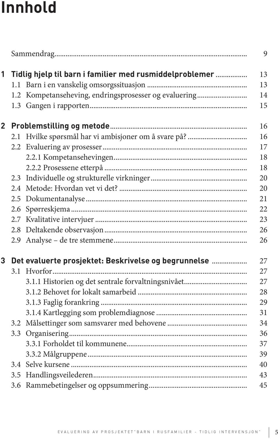 .. 18 2.3 Individuelle og strukturelle virkninger... 20 2.4 Metode: Hvordan vet vi det?... 20 2.5 Dokumentanalyse... 21 2.6 Spørreskjema... 22 2.7 Kvalitative intervjuer... 23 2.