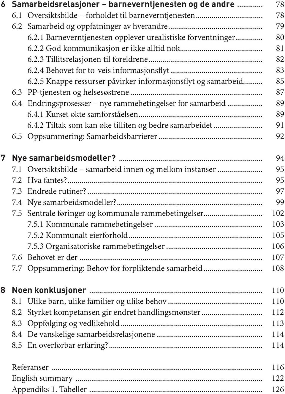 .. 85 6.3 PP-tjenesten og helsesøstrene... 87 6.4 Endringsprosesser nye rammebetingelser for samarbeid... 89 6.4.1 Kurset økte samforståelsen... 89 6.4.2 Tiltak som kan øke tilliten og bedre samarbeidet.