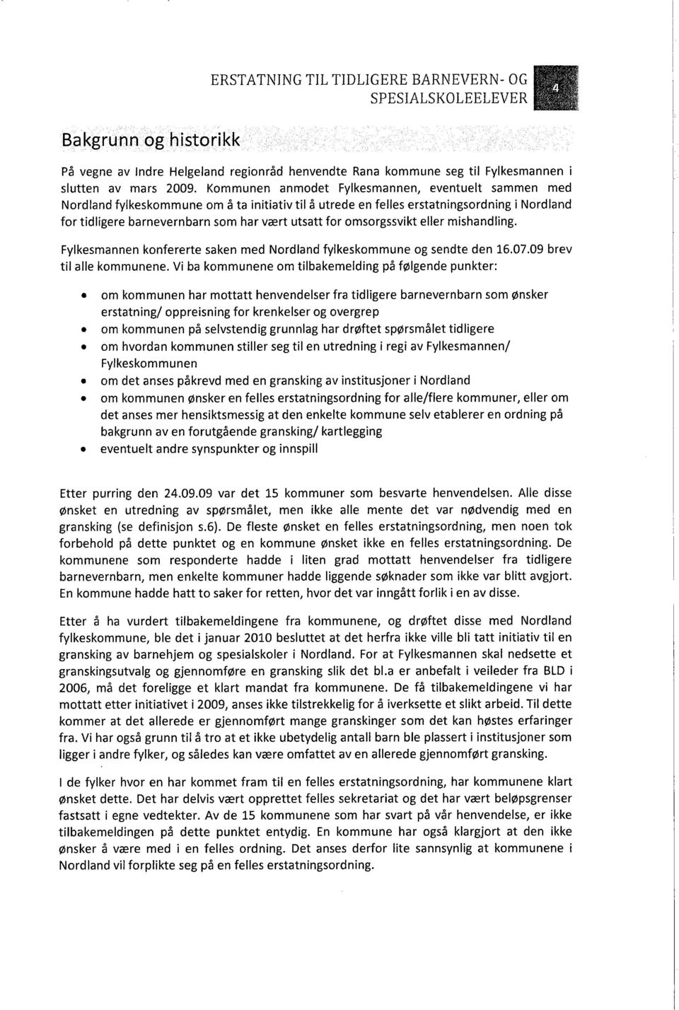 omsorgssvikt eller mishandling. Fylkesmannen konfererte saken med Nordland fylkeskommune og sendte den 16.07.09 brev til alle kommunene. Vi ba kommunene om tilbakemelding på følgende punkter:.