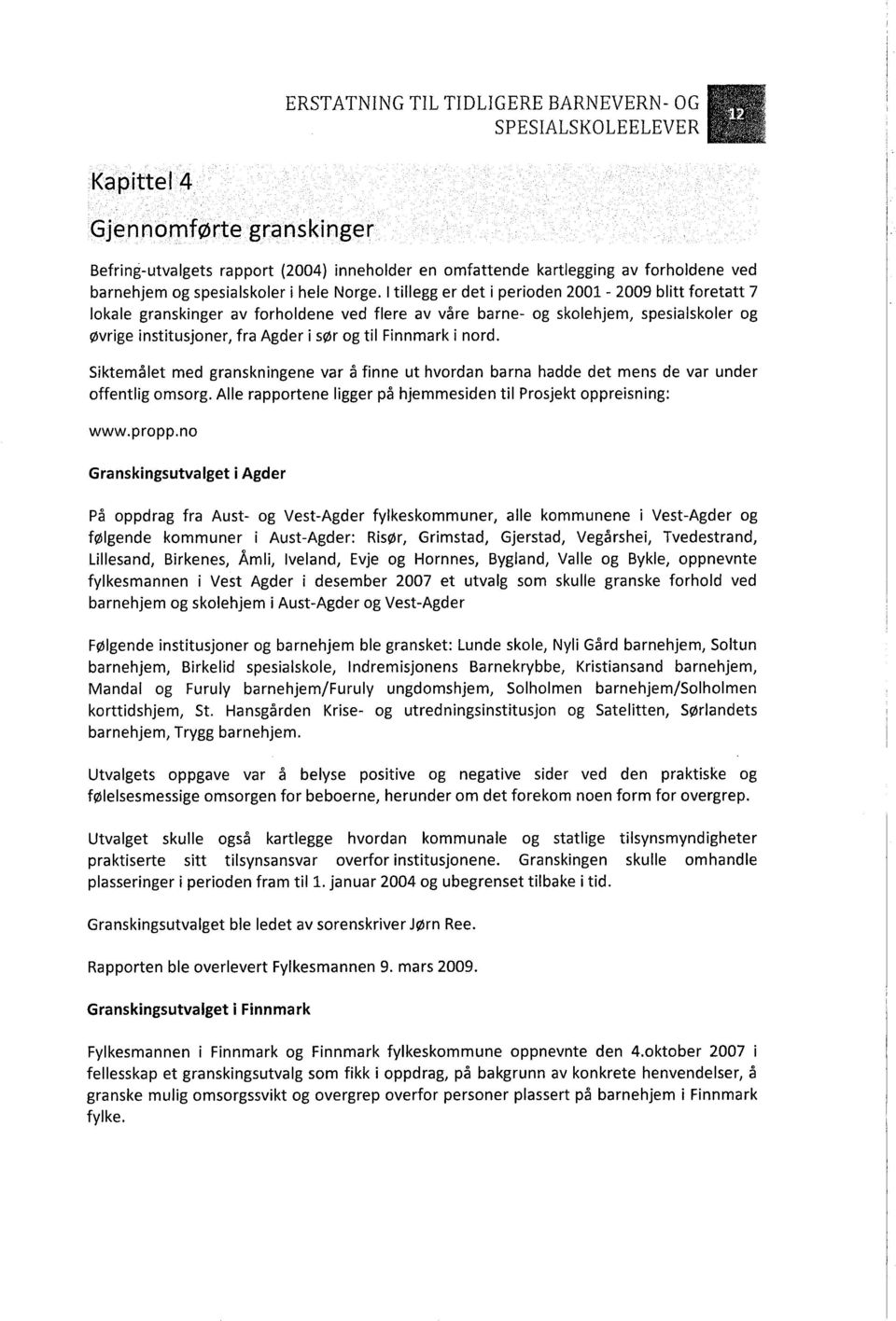 L tillegg er det i perioden 2001-2009 blitt foretatt 7 lokale granskinger av forholdene ved flere av våre barne- og skolehjem, spesialskoler og øvrige institusjoner, fra Agder i sør og til Finnmark i