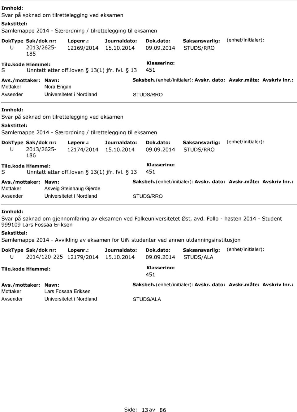 : Mottaker Nora Engan niversitetet i Nordland TD/RRO var på søknad om tilrettelegging ved eksamen amlemappe 2014 - ærordning / tilrettelegging til eksamen ak/dok nr: 2013/2625-186 12174/2014 09.