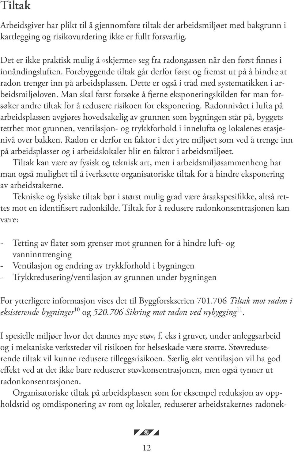 Forebyggende tiltak går derfor først og fremst ut på å hindre at radon trenger inn på arbeidsplassen. Dette er også i tråd med systematikken i arbeidsmiljøloven.