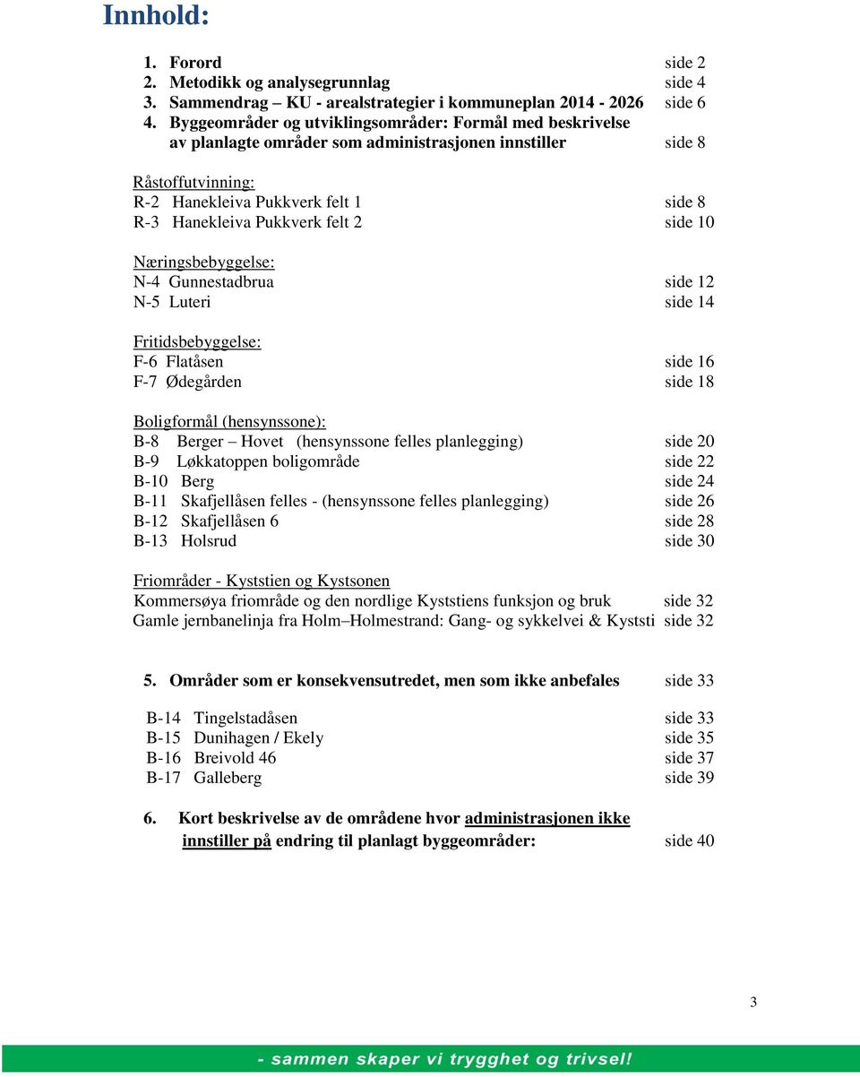 felt 2 side 10 Næringsbebyggelse: N-4 Gunnestadbrua side 12 N-5 Luteri side 14 Fritidsbebyggelse: F-6 Flatåsen side 16 F-7 Ødegården side 18 Boligformål (hensynssone): B-8 Berger Hovet (hensynssone