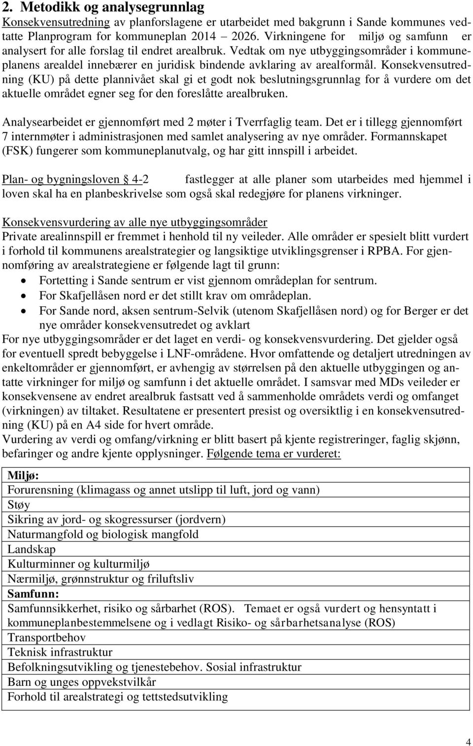 Konsekvensutredning (KU) på dette plannivået skal gi et godt nok beslutningsgrunnlag for å vurdere om det aktuelle området egner seg for den foreslåtte arealbruken.