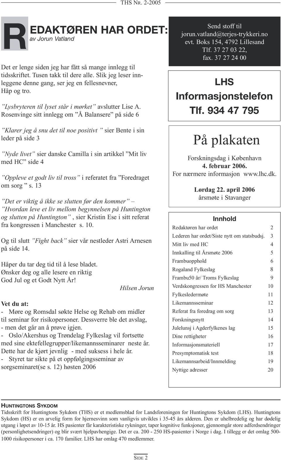 Rosenvinge sitt innlegg om Å Balansere på side 6 Klarer jeg å snu det til noe positivt sier Bente i sin leder på side 3 Nyde livet sier danske Camilla i sin artikkel Mit liv med HC side 4 Oppleve et