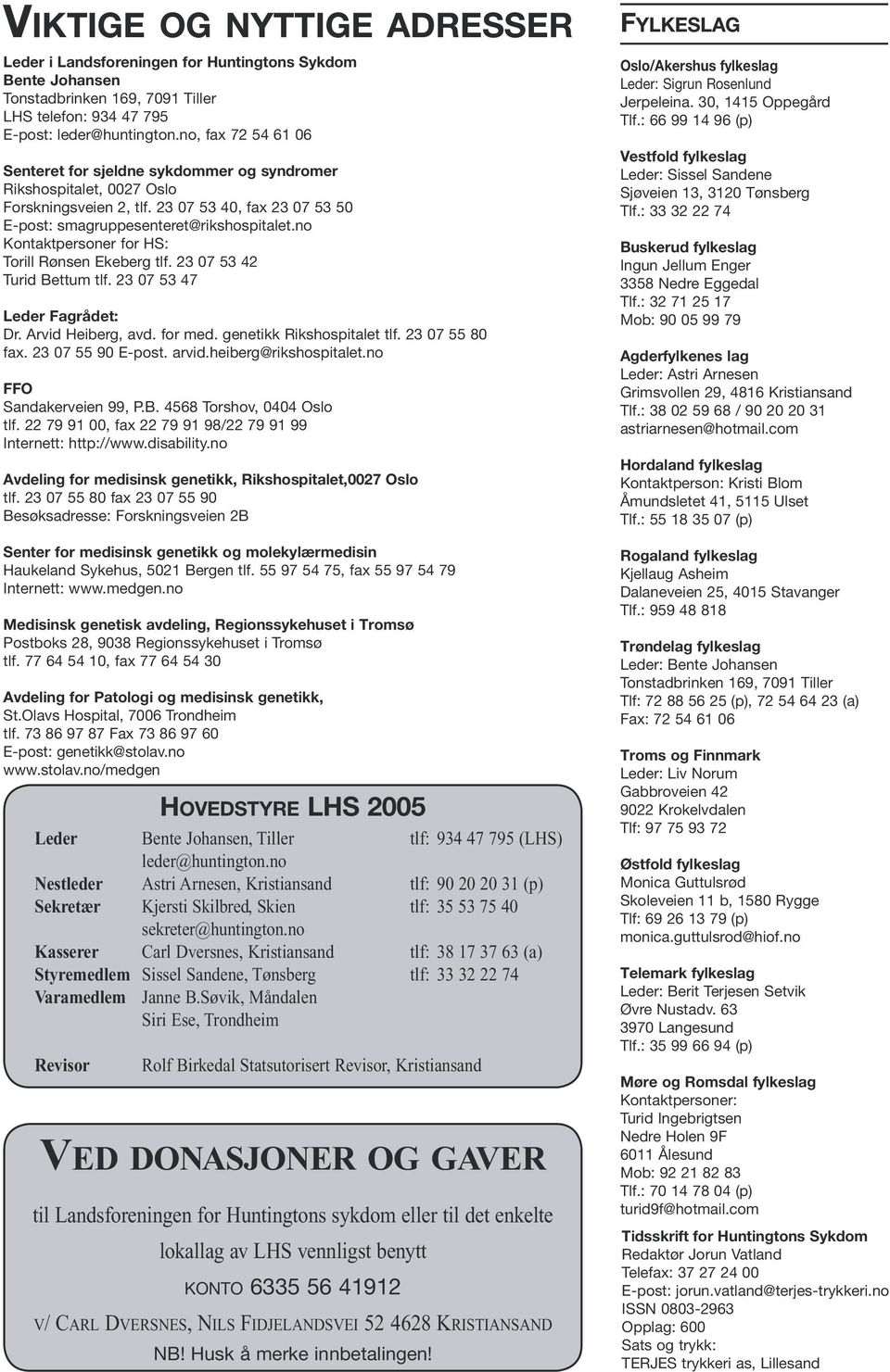 no Kontaktpersoner for HS: Torill Rønsen Ekeberg tlf. 23 07 53 42 Turid Bettum tlf. 23 07 53 47 Leder Fagrådet: Dr. Arvid Heiberg, avd. for med. genetikk Rikshospitalet tlf. 23 07 55 80 fax.