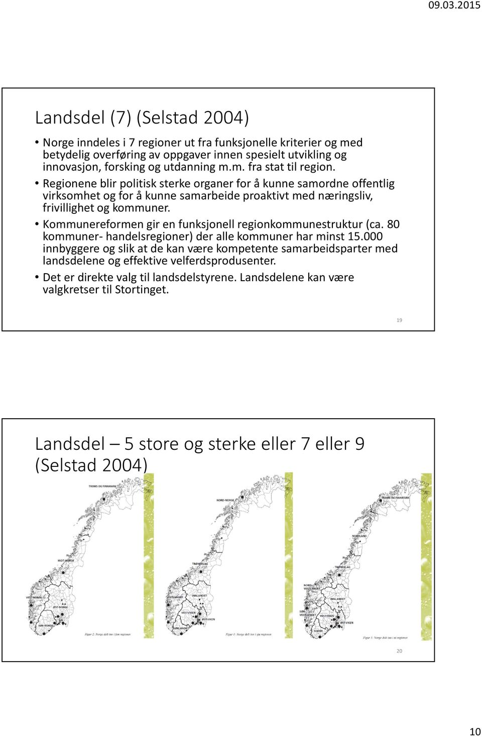 Kommunereformen gir en funksjonell regionkommunestruktur (ca. 80 kommuner-handelsregioner) der alle kommuner har minst 15.