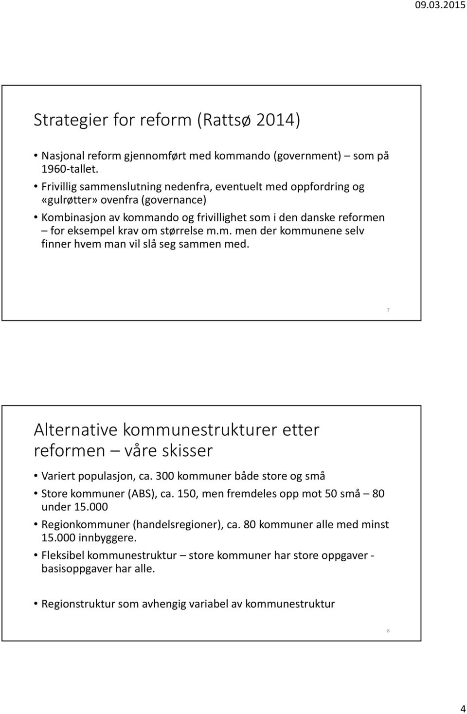 7 Alternative kommunestrukturer etter reformen våre skisser Variert populasjon, ca. 300 kommuner både store og små Store kommuner (ABS), ca. 150, men fremdeles opp mot 50 små 80 under 15.