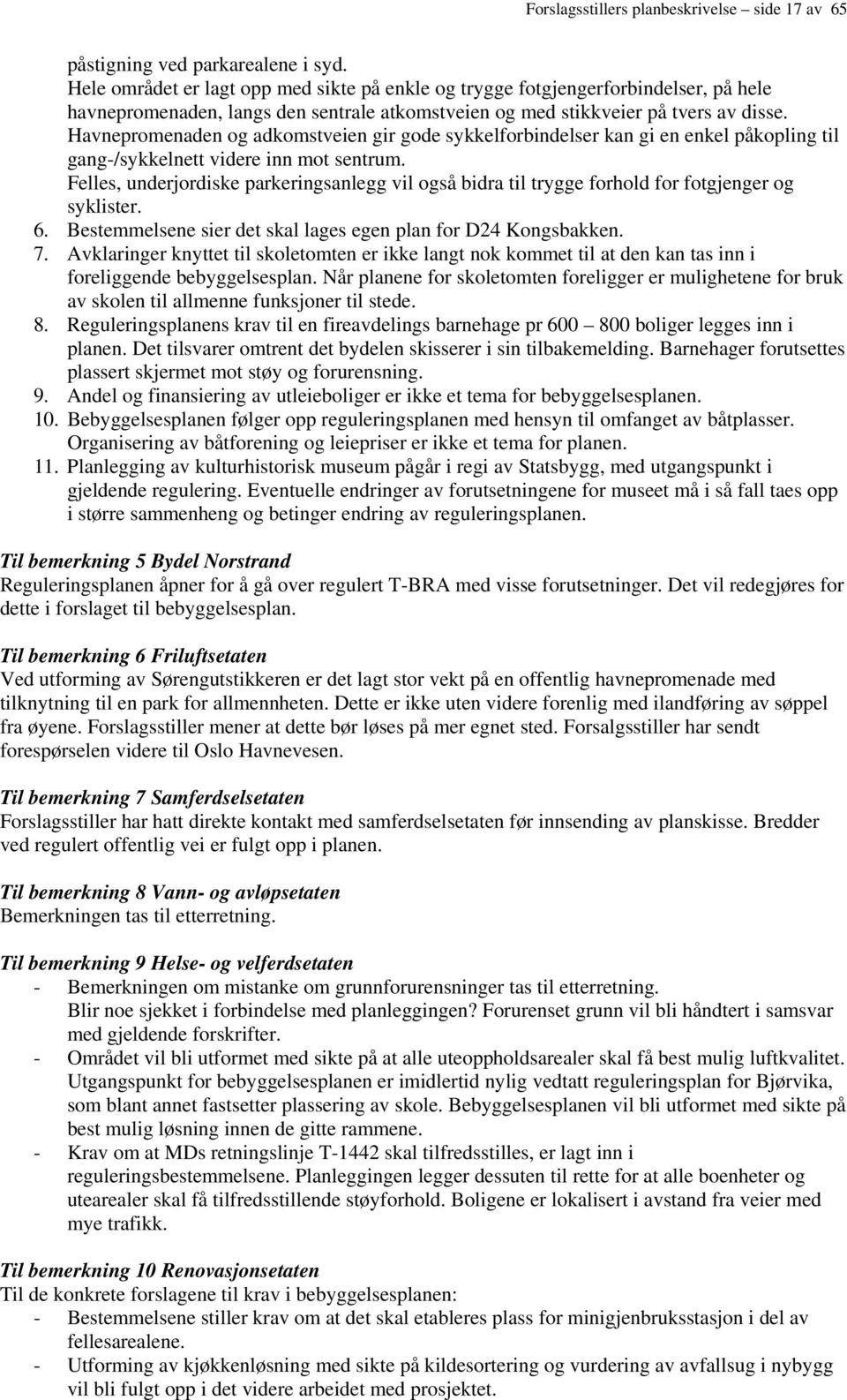 Havnepromenaden og adkomstveien gir gode sykkelforbindelser kan gi en enkel påkopling til gang-/sykkelnett videre inn mot sentrum.