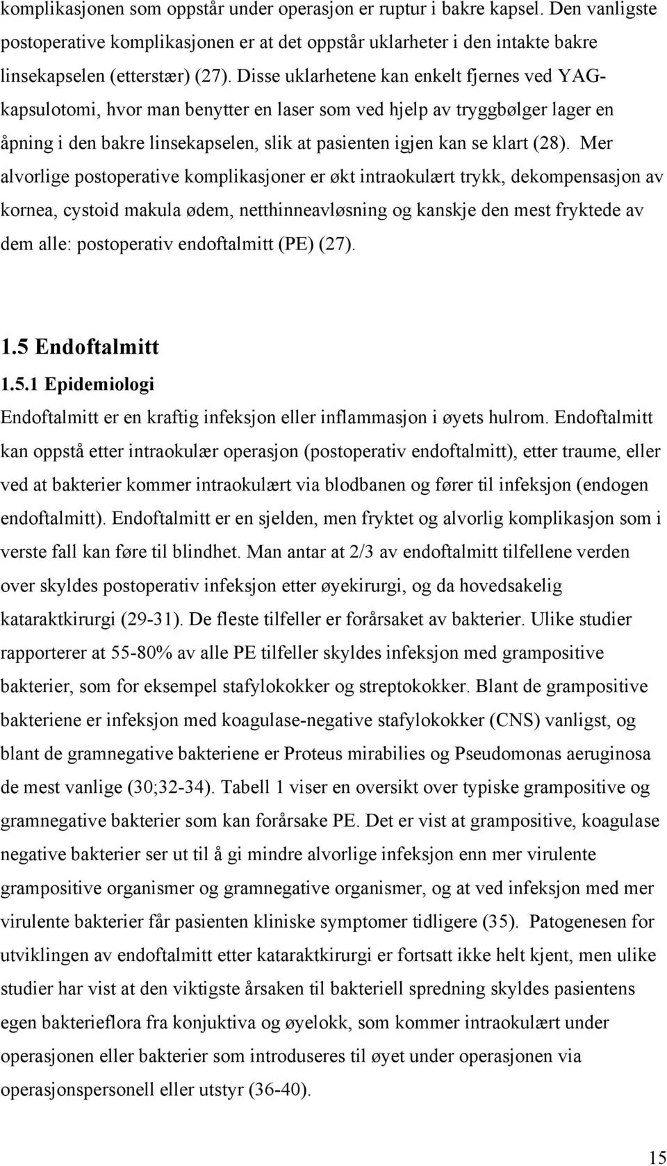 Mer alvorlige postoperative komplikasjoner er økt intraokulært trykk, dekompensasjon av kornea, cystoid makula ødem, netthinneavløsning og kanskje den mest fryktede av dem alle: postoperativ