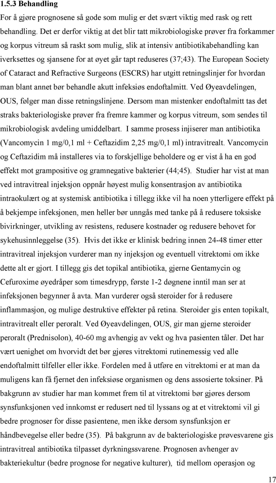 tapt reduseres (37;43). The European Society of Cataract and Refractive Surgeons (ESCRS) har utgitt retningslinjer for hvordan man blant annet bør behandle akutt infeksiøs endoftalmitt.