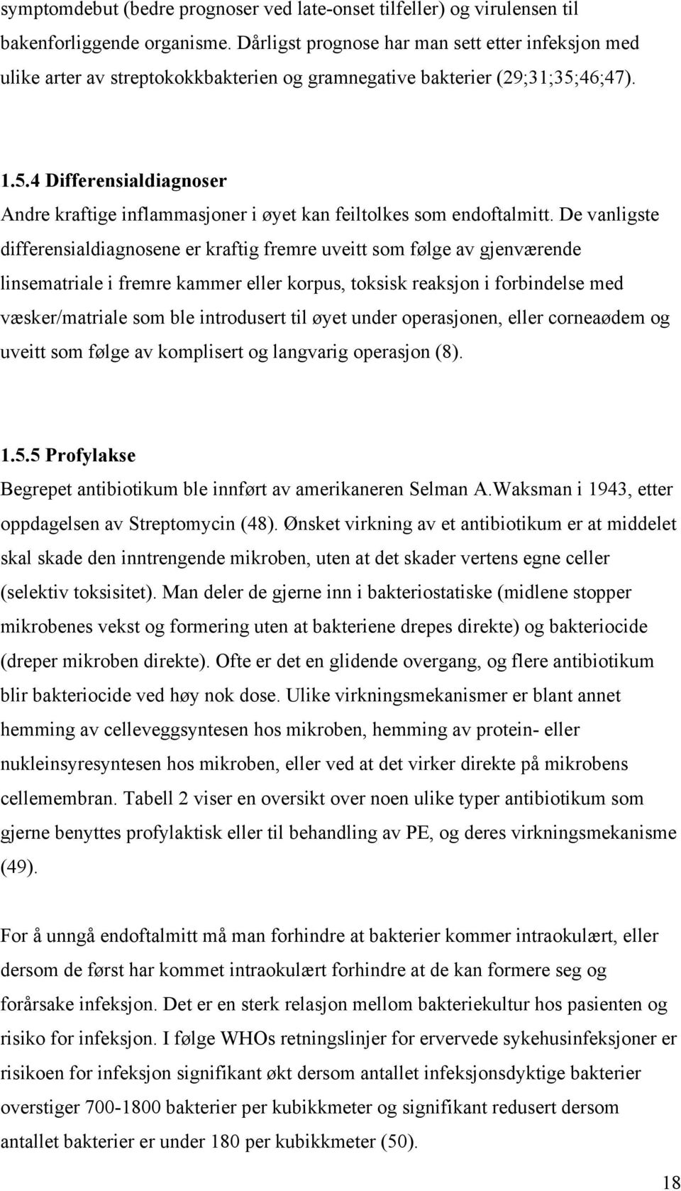 46;47). 1.5.4 Differensialdiagnoser Andre kraftige inflammasjoner i øyet kan feiltolkes som endoftalmitt.