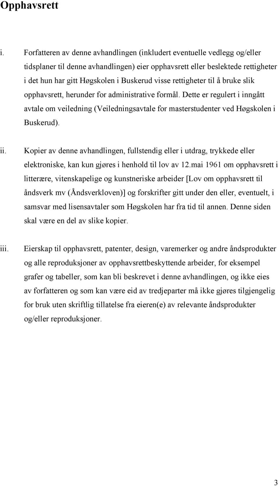 rettigheter til å bruke slik opphavsrett, herunder for administrative formål. Dette er regulert i inngått avtale om veiledning (Veiledningsavtale for masterstudenter ved Høgskolen i Buskerud). ii.