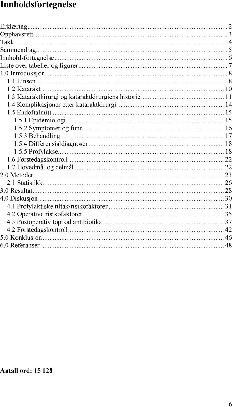 .. 17 1.5.4 Differensialdiagnoser... 18 1.5.5 Profylakse... 18 1.6 Førstedagskontroll... 22 1.7 Hovedmål og delmål... 22 2.0 Metoder... 23 2.1 Statistikk... 26 3.0 Resultat... 28 4.0 Diskusjon... 30 4.