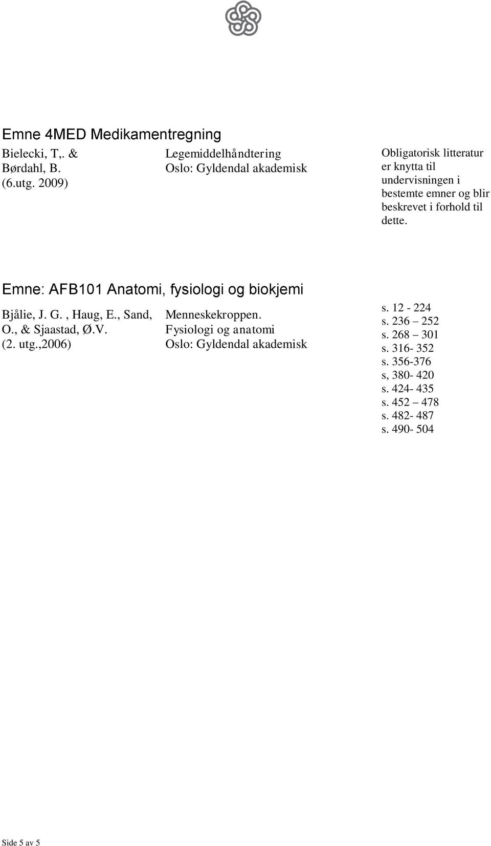 J. G., Haug, E., Sand, (2. utg.,2006) Menneskekroppen. s. 12-224 s. 236 252 s.