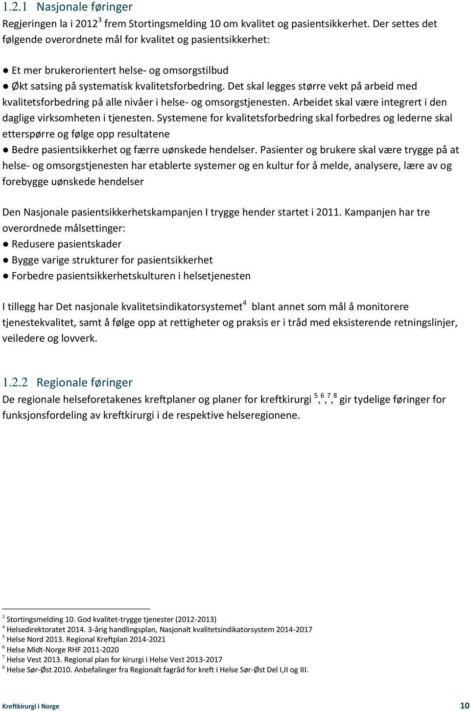 Det skal legges større vekt på arbeid med kvalitetsforbedring på alle nivåer i helse- og omsorgstjenesten. Arbeidet skal være integrert i den daglige virksomheten i tjenesten.