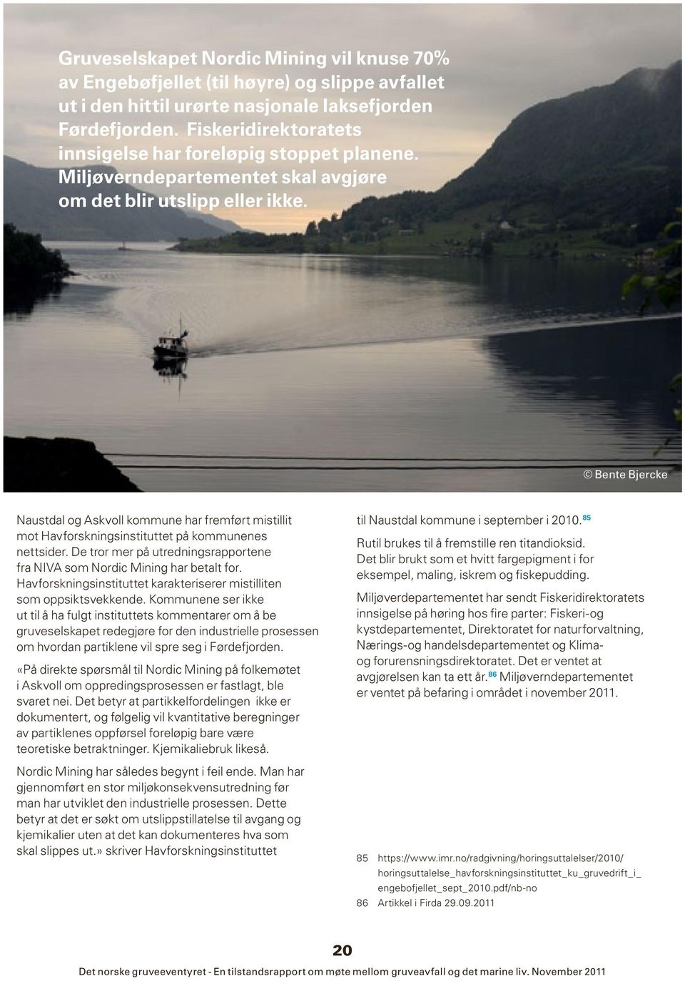 Bente Bjercke Naustdal og Askvoll kommune har fremført mistillit mot Havforskningsinstituttet på kommunenes nettsider. De tror mer på utredningsrapportene fra NIVA som Nordic Mining har betalt for.