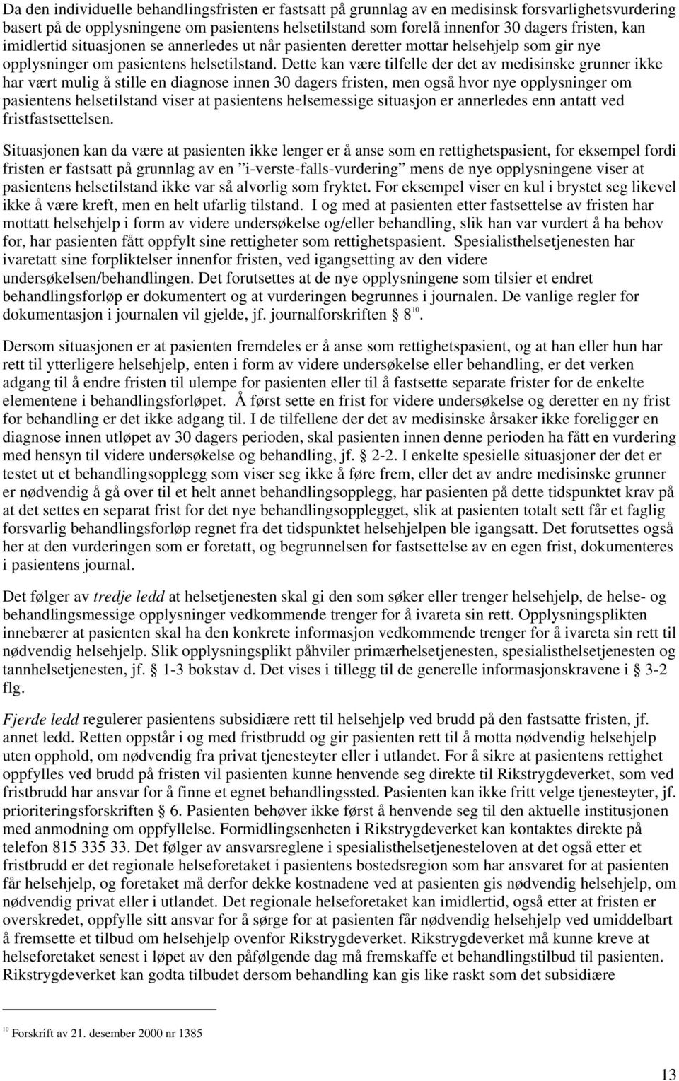 Dette kan være tilfelle der det av medisinske grunner ikke har vært mulig å stille en diagnose innen 30 dagers fristen, men også hvor nye opplysninger om pasientens helsetilstand viser at pasientens