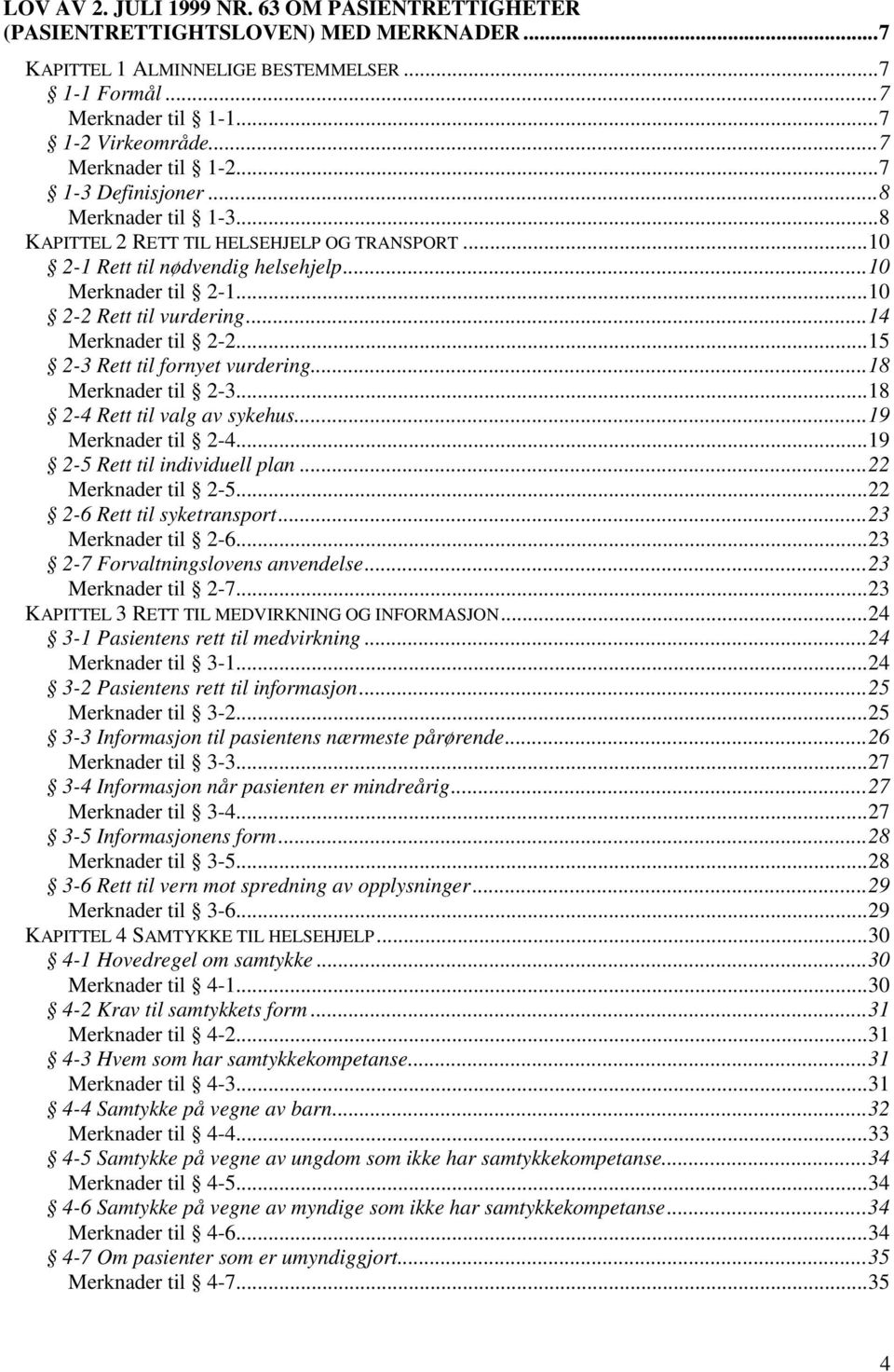 ..10 2-2 Rett til vurdering...14 Merknader til 2-2...15 2-3 Rett til fornyet vurdering...18 Merknader til 2-3...18 2-4 Rett til valg av sykehus...19 Merknader til 2-4...19 2-5 Rett til individuell plan.