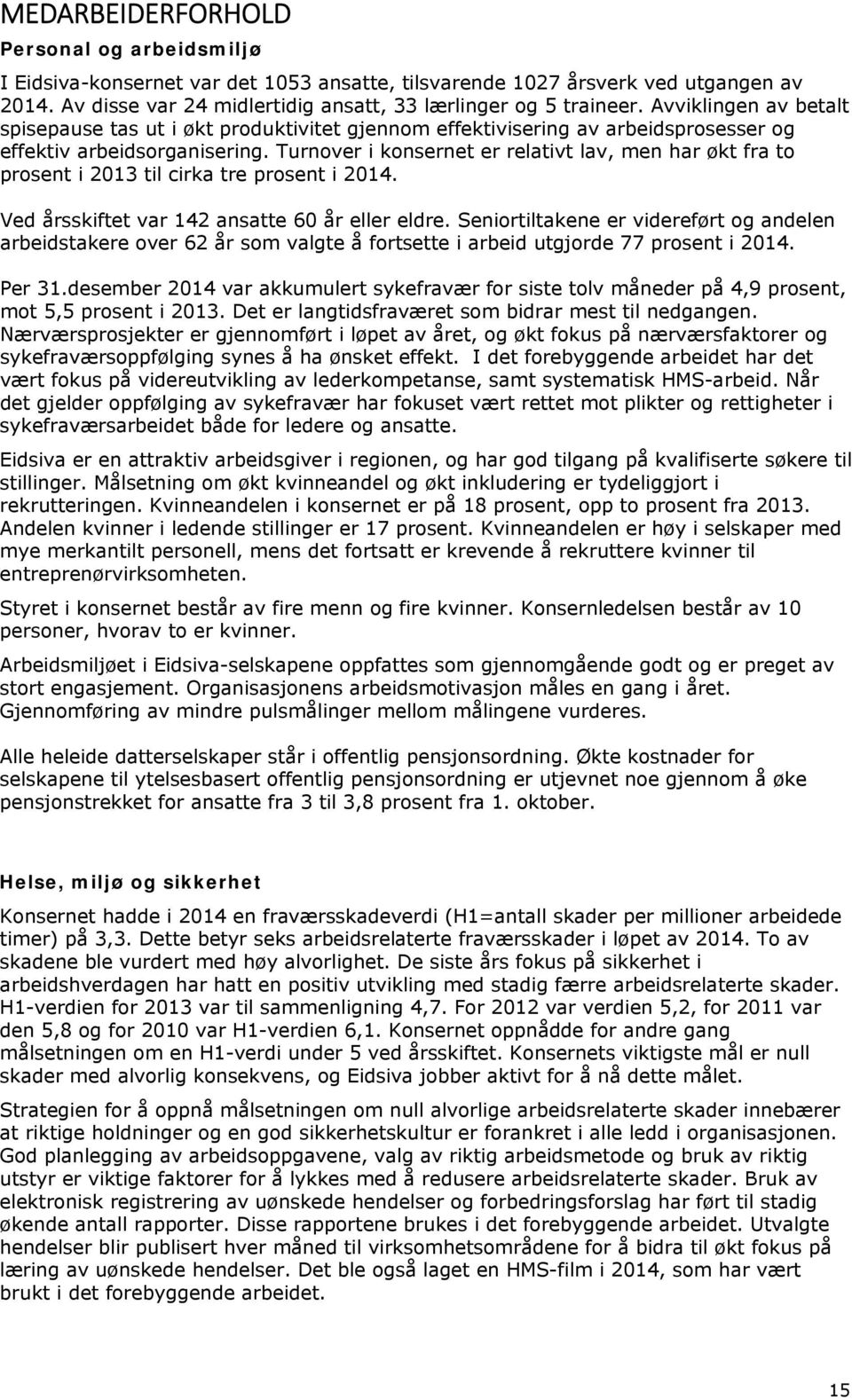 Turnover i konsernet er relativt lav, men har økt fra to prosent i 2013 til cirka tre prosent i 2014. Ved årsskiftet var 142 ansatte 60 år eller eldre.