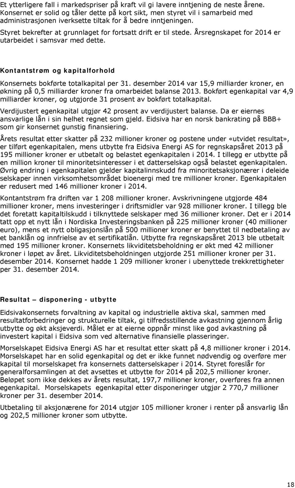 Styret bekrefter at grunnlaget for fortsatt drift er til stede. Årsregnskapet for 2014 er utarbeidet i samsvar med dette. Kontantstrøm og kapitalforhold Konsernets bokførte totalkapital per 31.