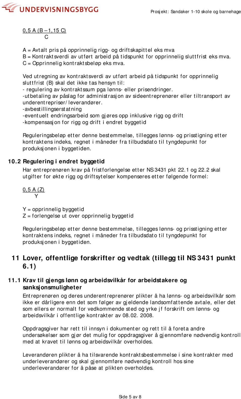 Ved utregning av kontraktsverdi av utført arbeid på tidspunkt for opprinnelig sluttfrist (B) skal det ikke tas hensyn til: - regulering av kontraktssum pga lønns- eller prisendringer.