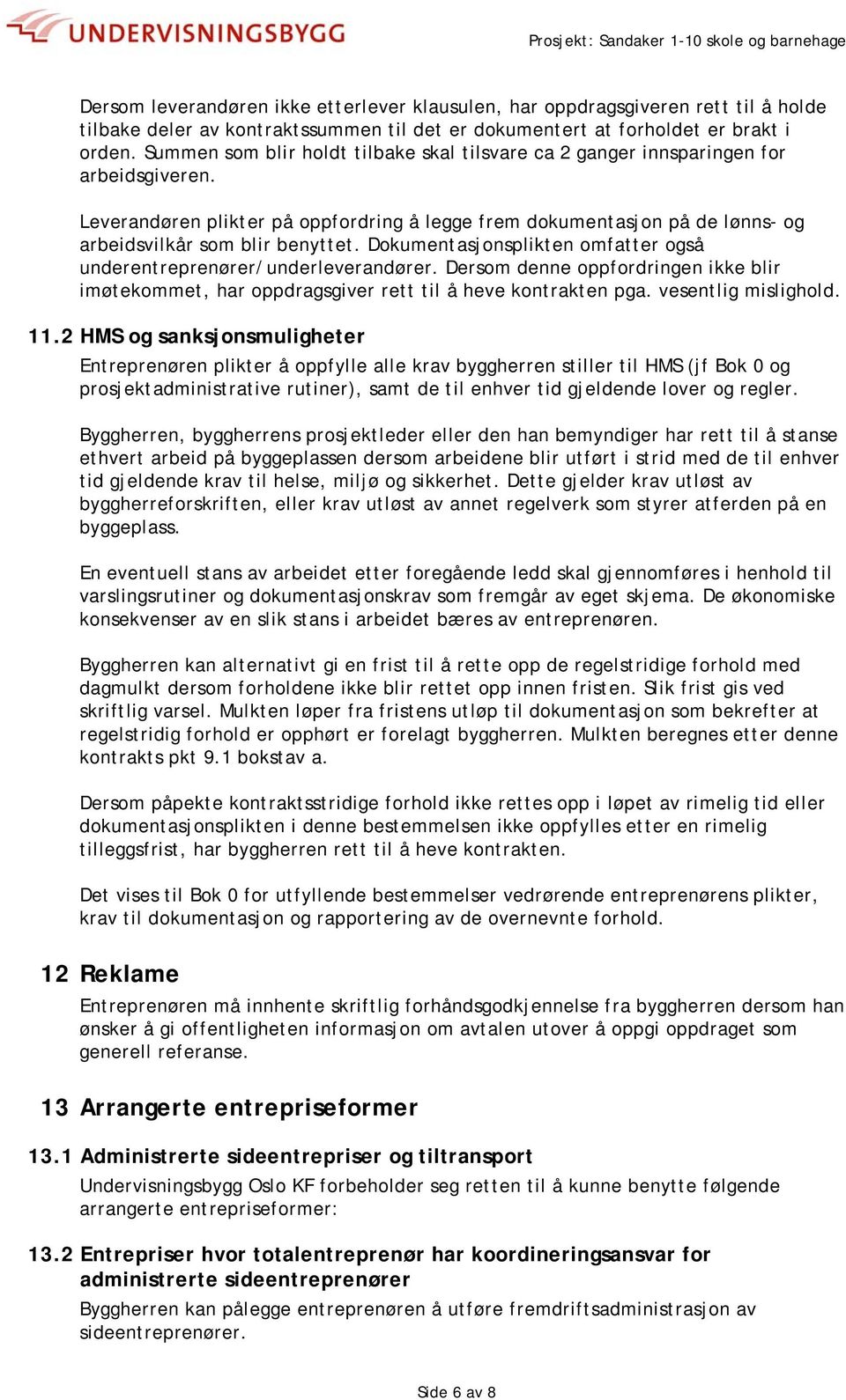 Dokumentasjonsplikten omfatter også underentreprenører/underleverandører. Dersom denne oppfordringen ikke blir imøtekommet, har oppdragsgiver rett til å heve kontrakten pga. vesentlig mislighold. 11.