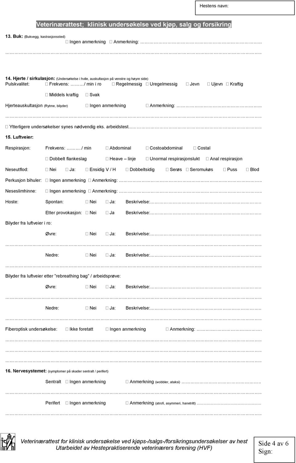 Hjerteauskultasjon (Rytme, bilyder) Anmerkning:... Ytterligere undersøkelser synes nødvendig eks. arbeidstest..... 15. Luftveier: Respirasjon: Frekvens:.