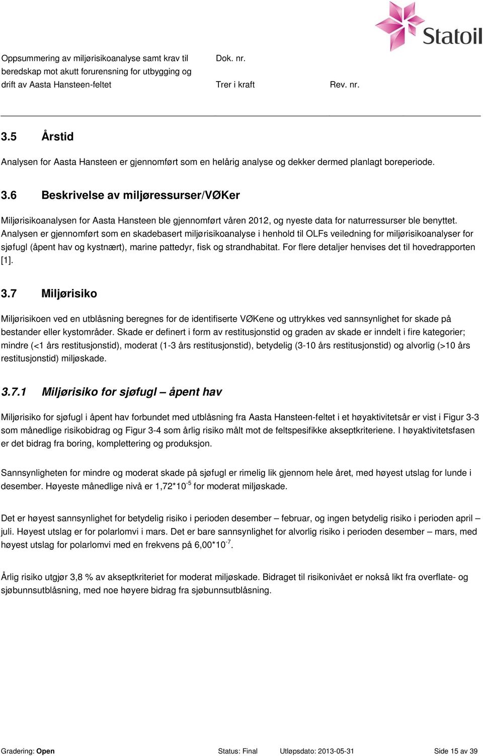 Analysen er gjennomført som en skadebasert miljørisikoanalyse i henhold til OLFs veiledning for miljørisikoanalyser for sjøfugl (åpent hav og kystnært), marine pattedyr, fisk og strandhabitat.