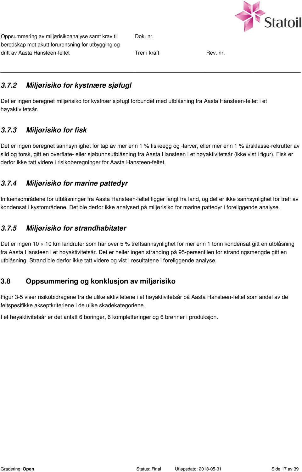 høyaktivitetsår (ikke vist i figur). Fisk er derfor ikke tatt videre i risikoberegninger for Aasta Hansteen-feltet. 3.7.