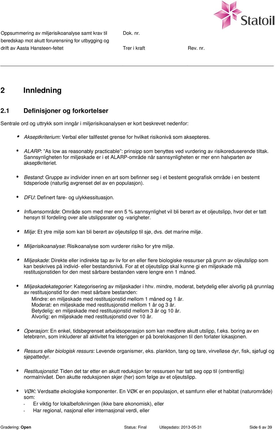 aksepteres. ALARP: As low as reasonably practicable : prinsipp som benyttes ved vurdering av risikoreduserende tiltak.