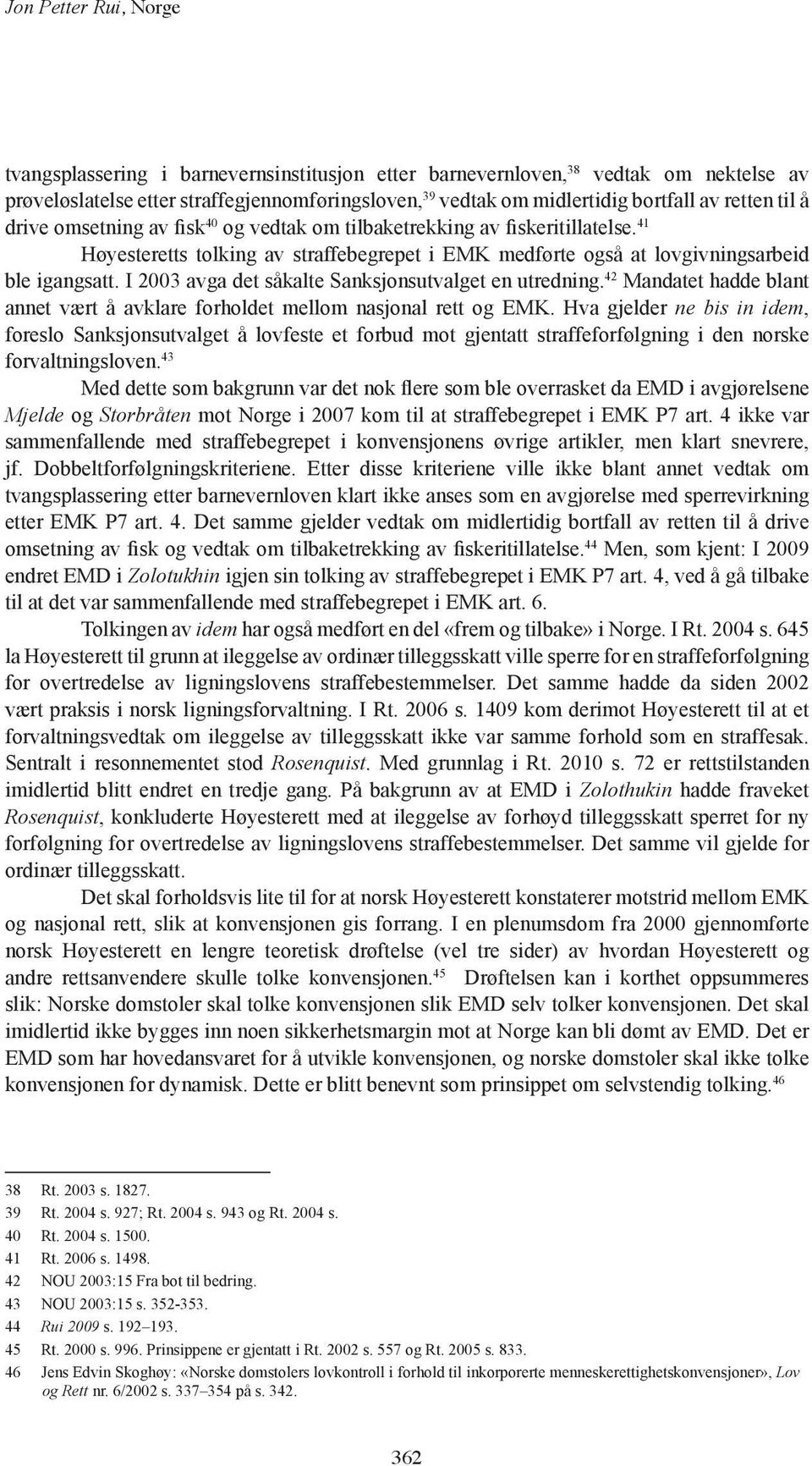 I 2003 avga det såkalte Sanksjonsutvalget en utredning. 42 Mandatet hadde blant annet vært å avklare forholdet mellom nasjonal rett og EMK.