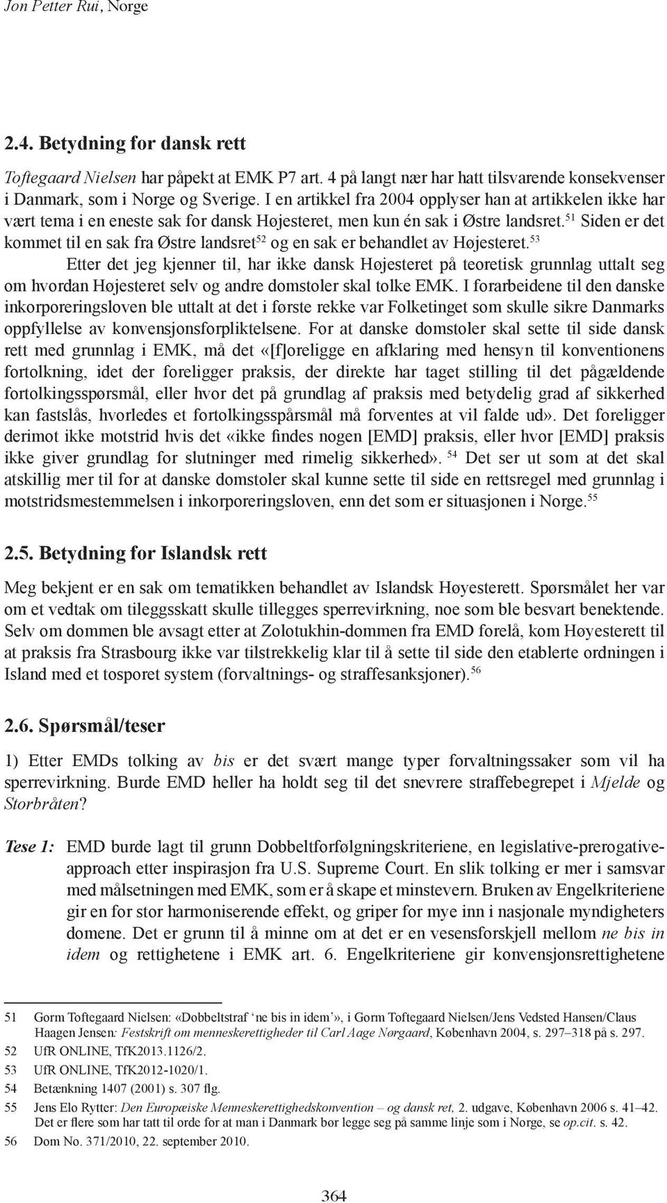 51 Siden er det kommet til en sak fra Østre landsret 52 og en sak er behandlet av Højesteret.