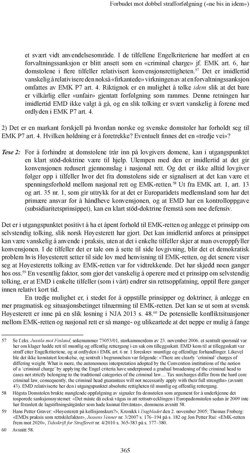 57 Det er imidlertid vanskelig å relativisere den nokså «firkantede» virkningen av at en forvaltningssanksjon omfattes av EMK P7 art. 4.