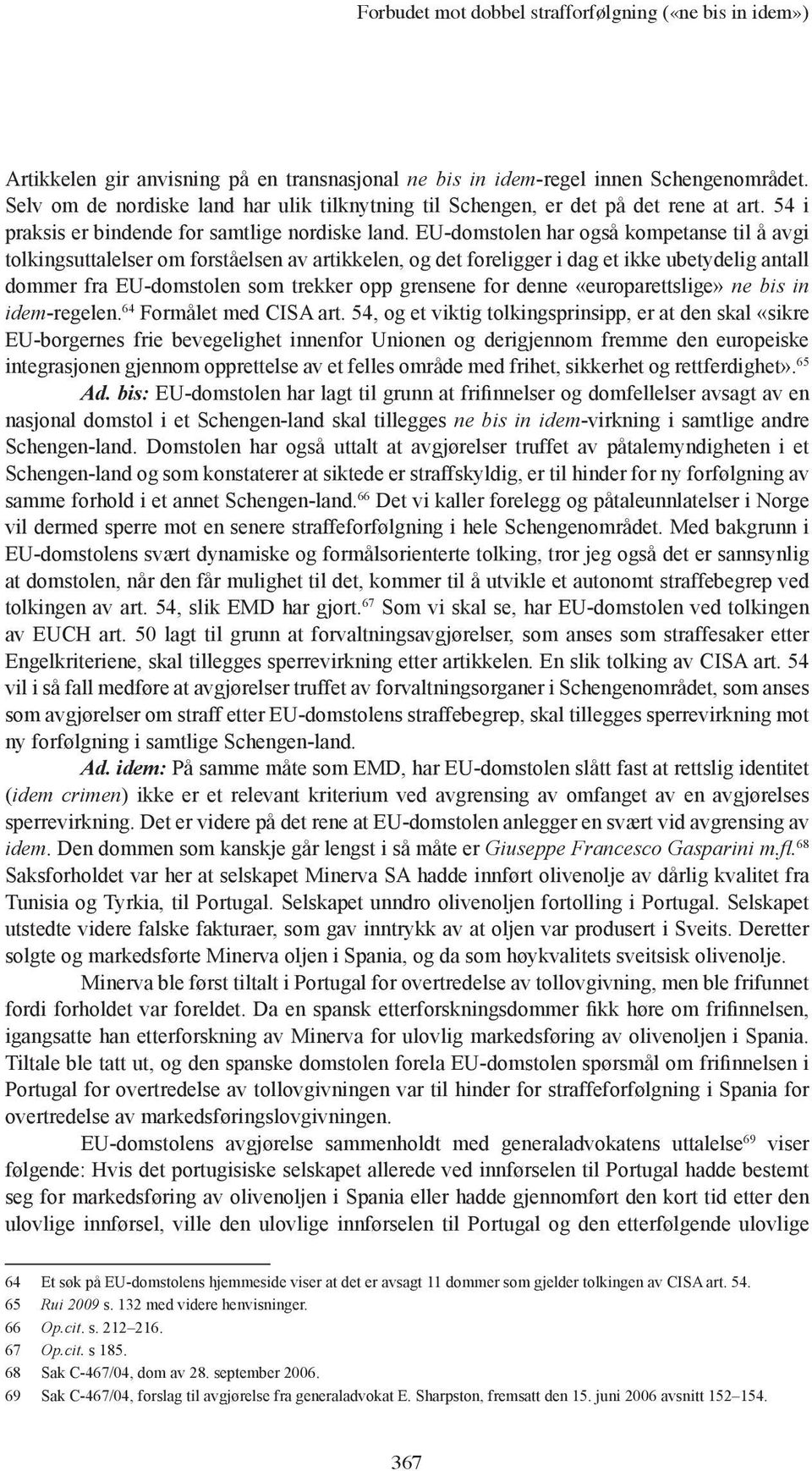 EU-domstolen har også kompetanse til å avgi tolkingsuttalelser om forståelsen av artikkelen, og det foreligger i dag et ikke ubetydelig antall dommer fra EU-domstolen som trekker opp grensene for