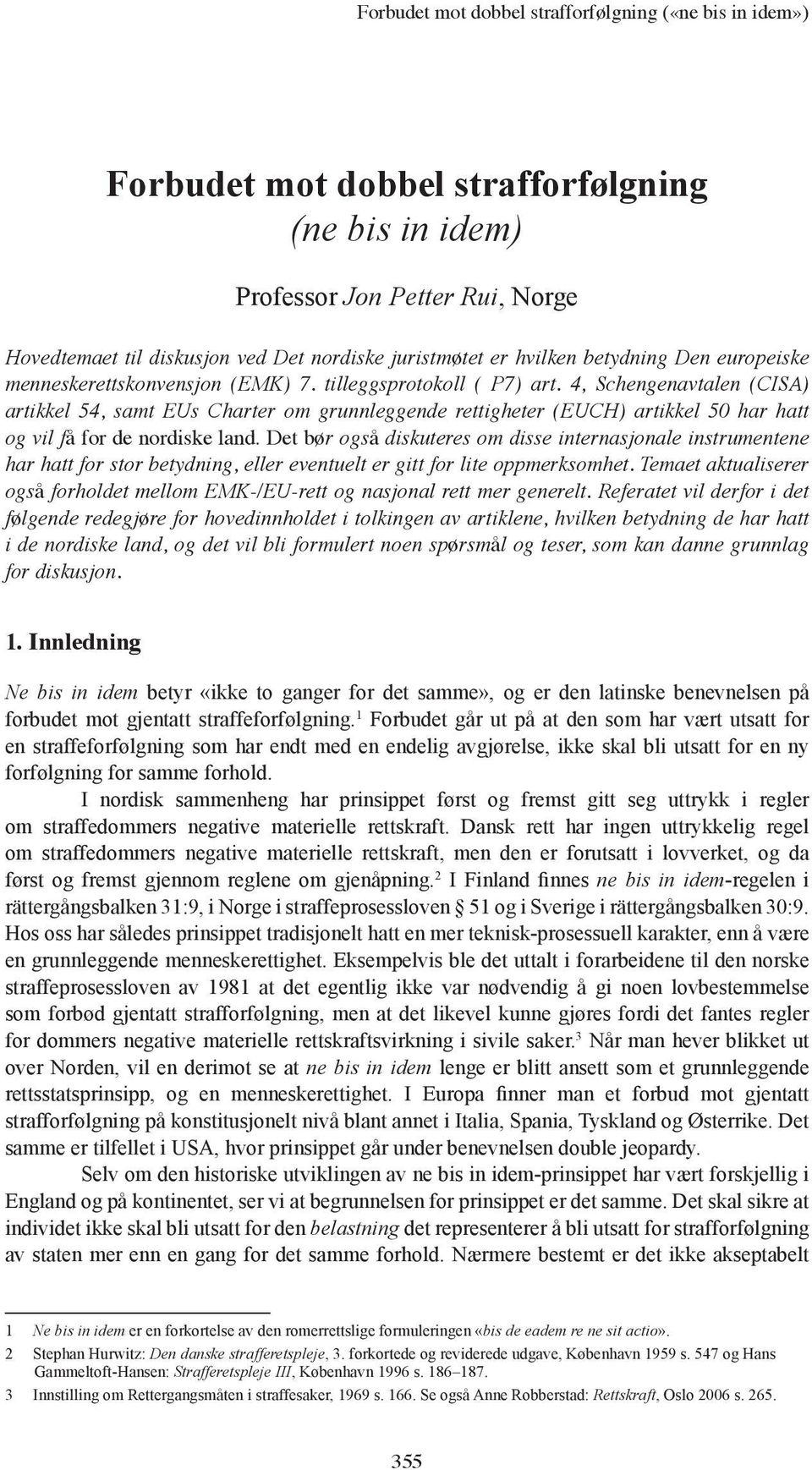 4, Schengenavtalen (CISA) artikkel 54, samt EUs Charter om grunnleggende rettigheter (EUCH) artikkel 50 har hatt og vil få for de nordiske land.