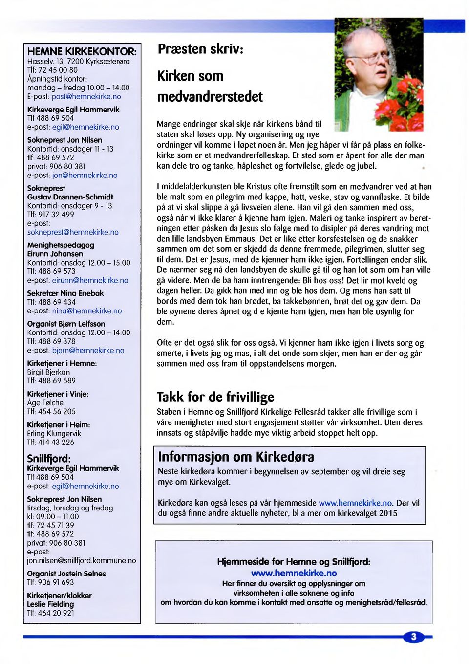 no Sokneprest Gustav Drønnen-Schmidt Kontortid: onsdager 9-13 Tlf: 917 32 499 e-post: sokneprest@ hem nekirke.no Menighetspedagog Eirunn Johansen Kontortid: onsdag 12.00-1 5.