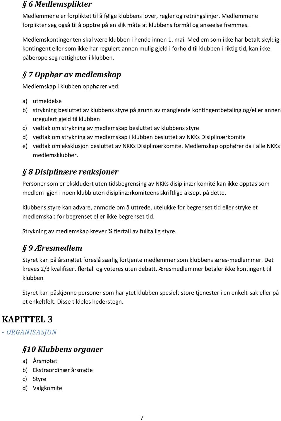 Medlem som ikke har betalt skyldig kontingent eller som ikke har regulert annen mulig gjeld i forhold til klubben i riktig tid, kan ikke påberope seg rettigheter i klubben.