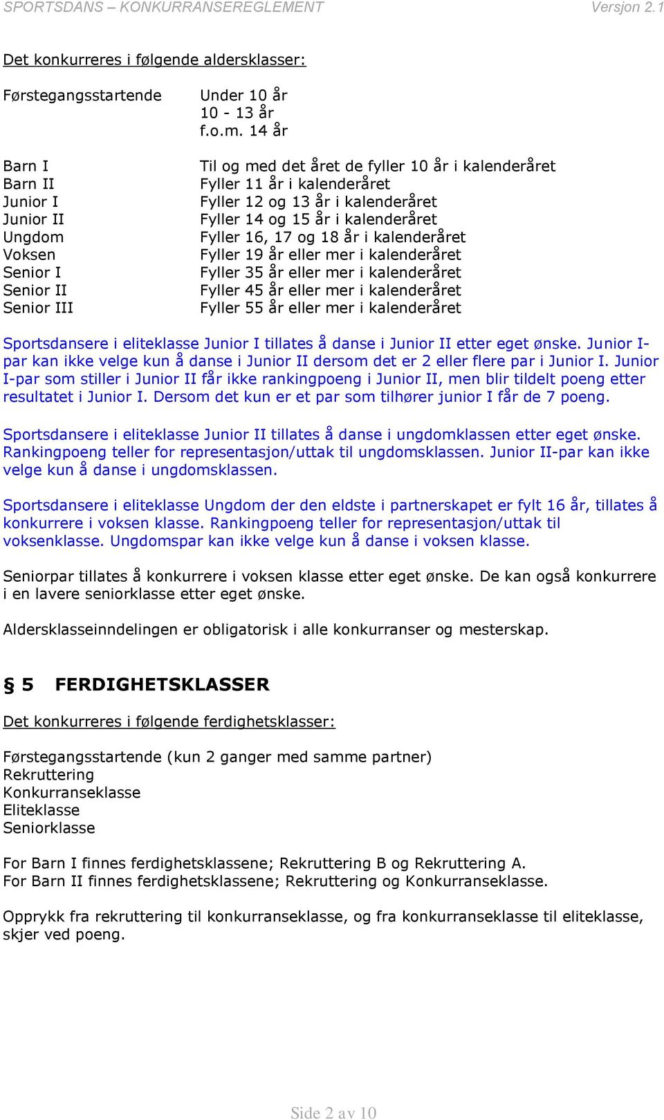 14 år Til og med det året de fyller 10 år i kalenderåret Fyller 11 år i kalenderåret Fyller 12 og 13 år i kalenderåret Fyller 14 og 15 år i kalenderåret Fyller 16, 17 og 18 år i kalenderåret Fyller