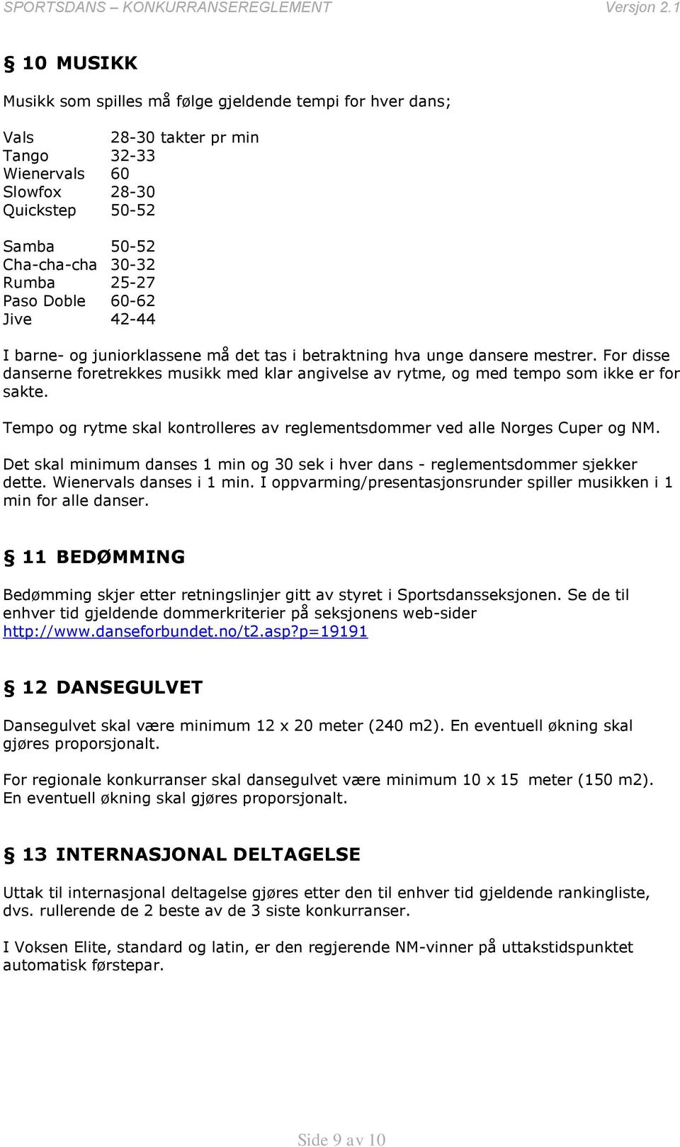 For disse danserne foretrekkes musikk med klar angivelse av rytme, og med tempo som ikke er for sakte. Tempo og rytme skal kontrolleres av reglementsdommer ved alle Norges Cuper og NM.