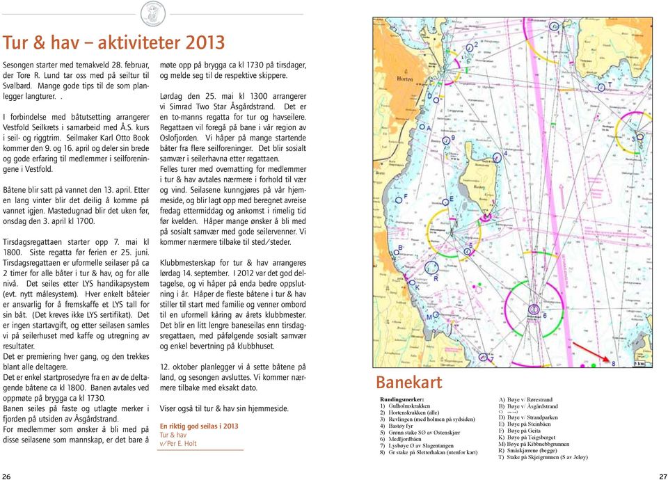 april og deler sin brede og gode erfaring til medlemmer i seilforeningene i Vestfold. Båtene blir satt på vannet den 13. april. Etter en lang vinter blir det deilig å komme på vannet igjen.