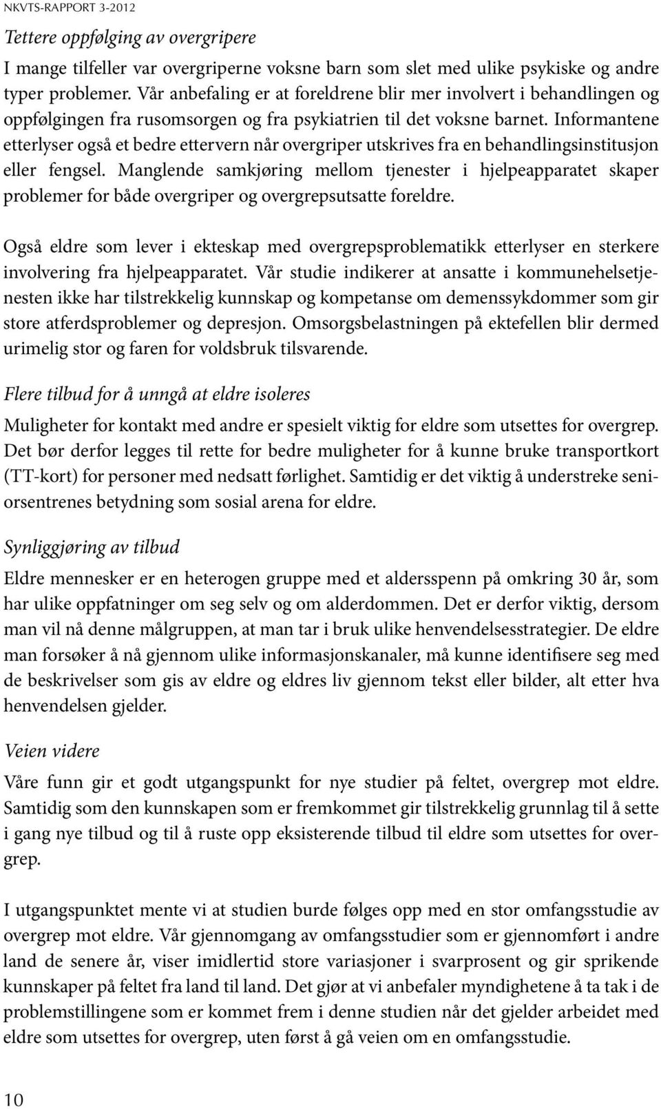 Informantene etterlyser også et bedre ettervern når overgriper utskrives fra en behandlingsinstitusjon eller fengsel.