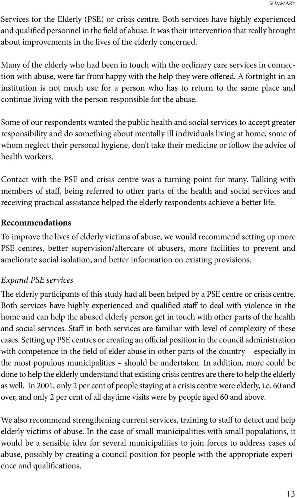 Many of the elderly who had been in touch with the ordinary care services in connection with abuse, were far from happy with the help they were offered.