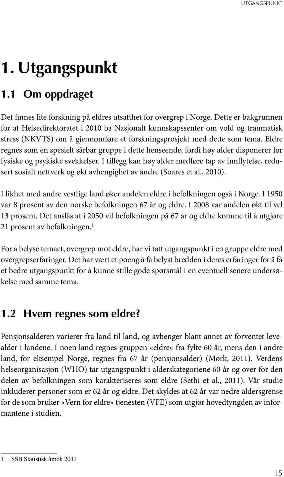 Eldre regnes som en spesielt sårbar gruppe i dette henseende, fordi høy alder disponerer for fysiske og psykiske svekkelser.