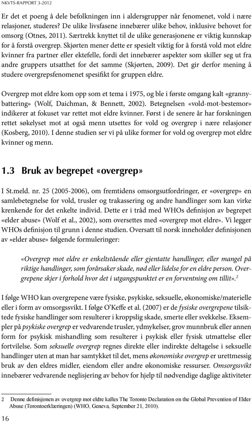 Skjørten mener dette er spesielt viktig for å forstå vold mot eldre kvinner fra partner eller ektefelle, fordi det innebærer aspekter som skiller seg ut fra andre gruppers utsatthet for det samme