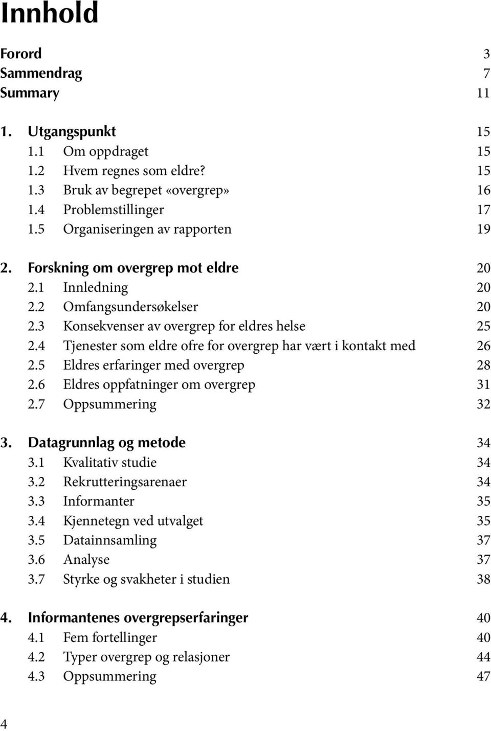 4 Tjenester som eldre ofre for overgrep har vært i kontakt med 26 2.5 Eldres erfaringer med overgrep 28 2.6 Eldres oppfatninger om overgrep 31 2.7 Oppsummering 32 3. Datagrunnlag og metode 34 3.