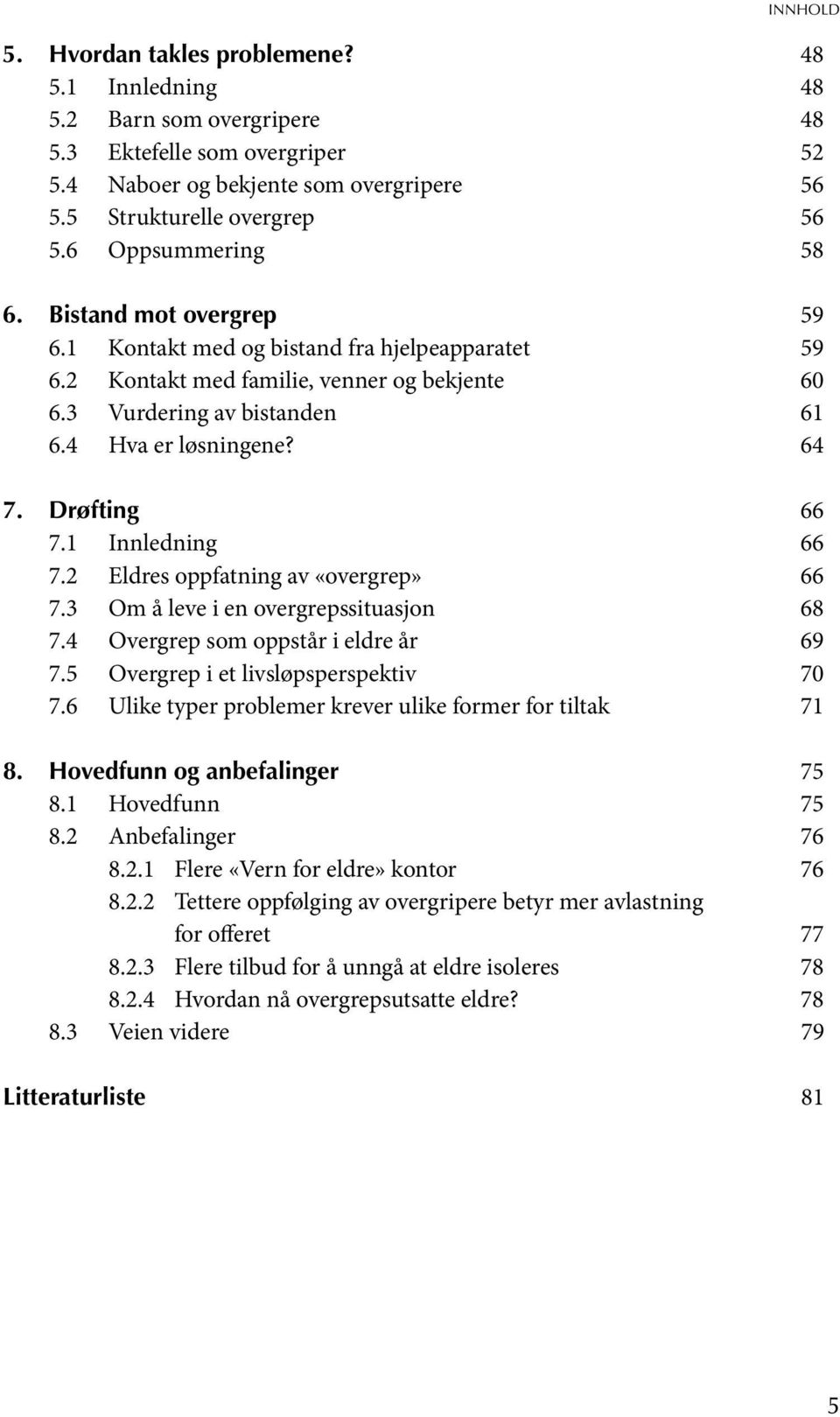 Drøfting 66 7.1 Innledning 66 7.2 Eldres oppfatning av «overgrep» 66 7.3 Om å leve i en overgrepssituasjon 68 7.4 Overgrep som oppstår i eldre år 69 7.5 Overgrep i et livsløpsperspektiv 70 7.