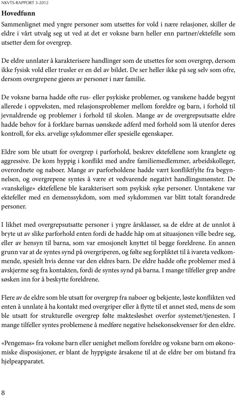 De ser heller ikke på seg selv som ofre, dersom overgrepene gjøres av personer i nær familie.